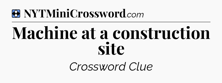 Solution: Machine at a construction site - NYT Mini Crossword