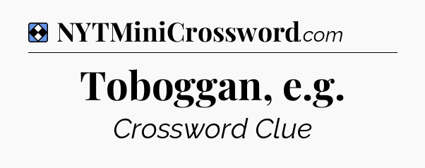 Solution: Toboggan, e.g - NYT Mini Crossword