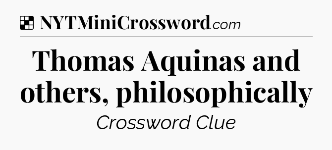 Solution: Thomas Aquinas and others, philosophically - NYT Crossword