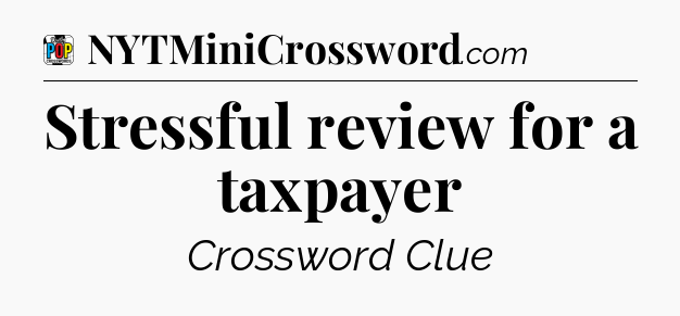 Stressful review for a taxpayer Crossword Clue