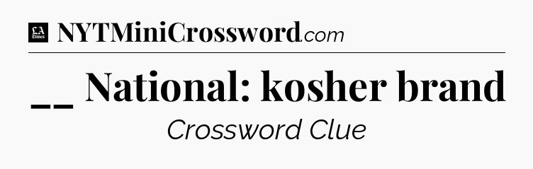 __ National: kosher brand - LA Times Crossword
