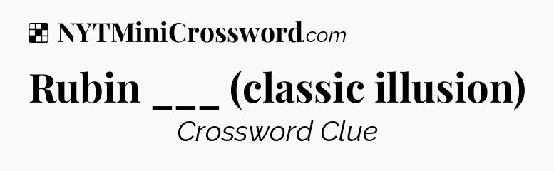 Solution: Rubin ___ (classic illusion) - NYT Crossword