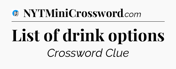 List of drink options Crossword Clue