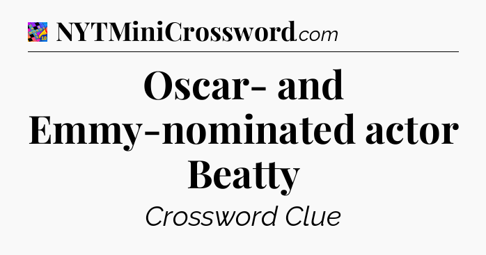 Oscar- and Emmy-nominated actor Beatty Crossword Clue