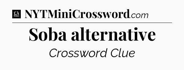 Soba alternative - LA Times Crossword