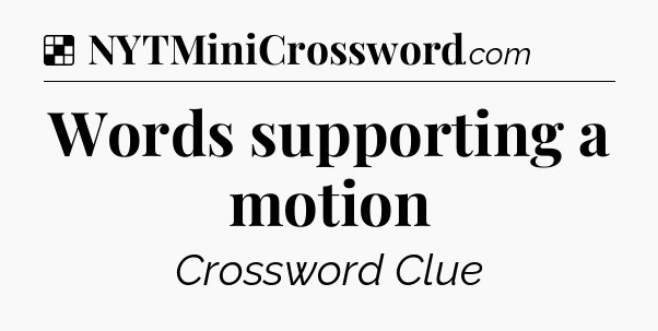 Solution: Words supporting a motion - NYT Crossword