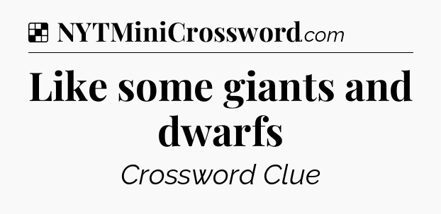 Solution: Like some giants and dwarfs - NYT Crossword