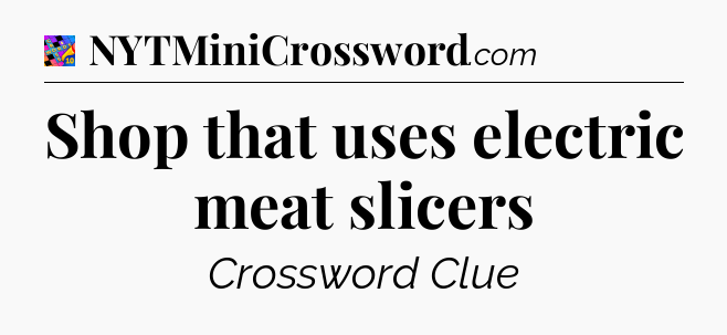 Shop that uses electric meat slicers Crossword Clue