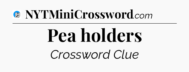 Pea holders Crossword Clue