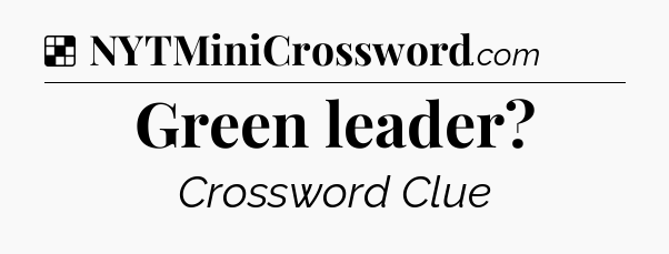 Solution: Green leader - NYT Crossword
