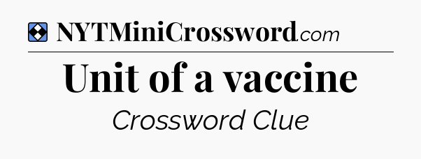 Solution: Unit of a vaccine - NYT Mini Crossword