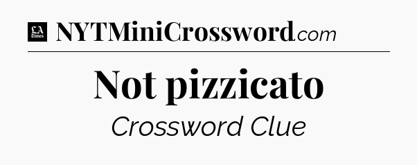 Not pizzicato - LA Times Crossword