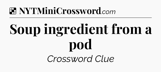 Solution: Soup ingredient from a pod - NYT Crossword