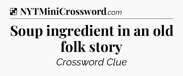 Solution: Soup ingredient in an old folk story - NYT Crossword