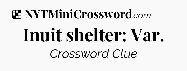Solution: Inuit shelter: Var - NYT Crossword