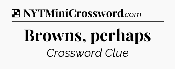 Solution: Browns, perhaps - NYT Crossword