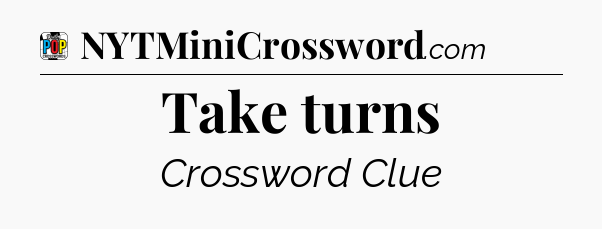 Take turns Crossword Clue