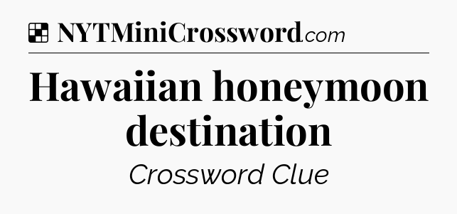 Solution: Hawaiian honeymoon destination - NYT Crossword