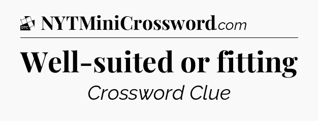 Well-suited or fitting - Daily Themed Classic Crossword