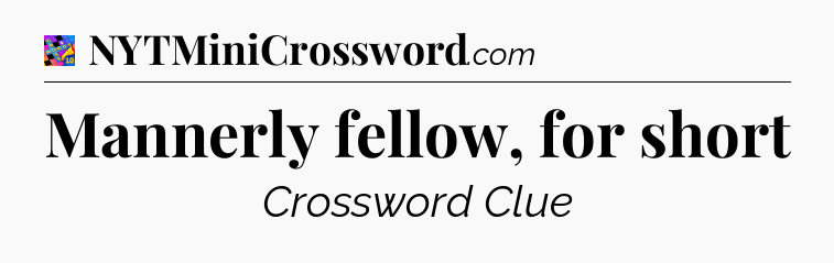 Mannerly fellow, for short Crossword Clue