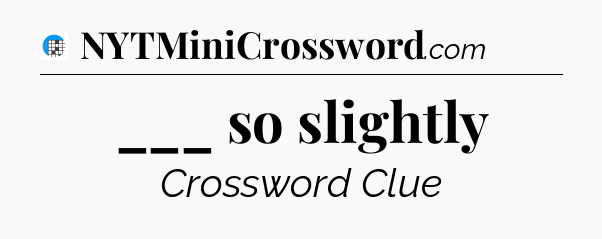 ___ so slightly Crossword Clue