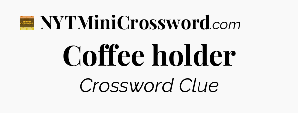 Coffee holder - Eugene Sheffer Crossword