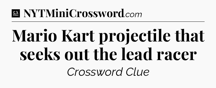 Mario Kart projectile that seeks out the lead racer - LA Times Crossword