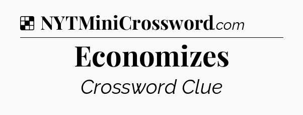 Solution: Economizes - NYT Crossword