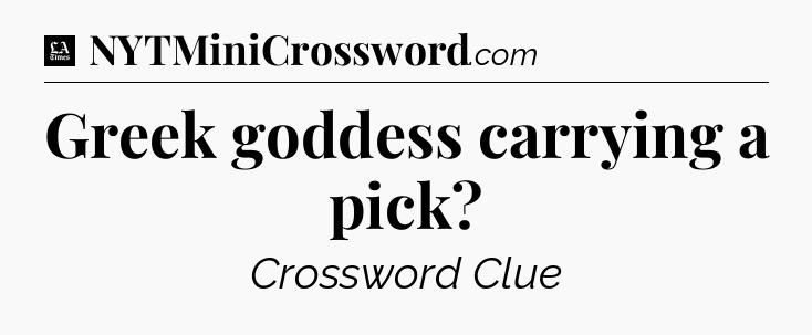 Greek goddess carrying a pick - LA Times Crossword