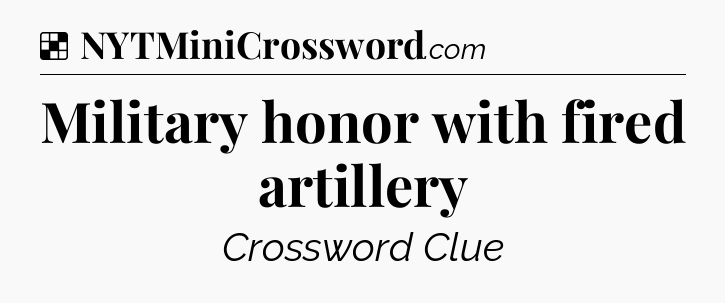 Solution: Military honor with fired artillery - NYT Crossword