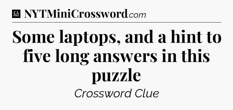 Some laptops, and a hint to five long answers in this puzzle - LA Times Crossword