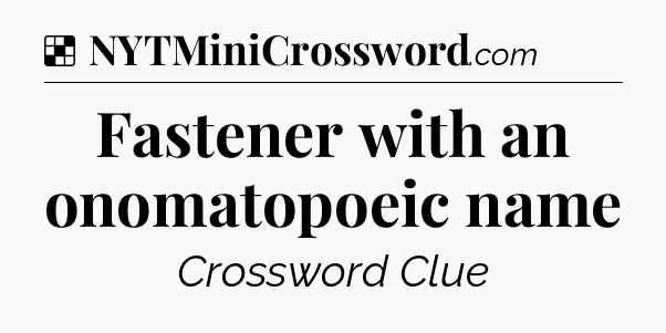 Solution: Fastener with an onomatopoeic name - NYT Crossword