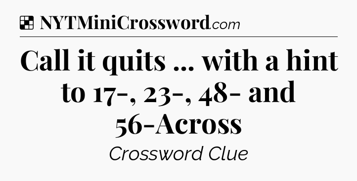 Solution: Call it quits ... with a hint to 17-, 23-, 48- and 56-Across - NYT Crossword