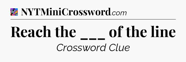 Reach the ___ of the line Crossword Clue