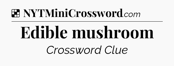 Solution: Edible mushroom - NYT Crossword