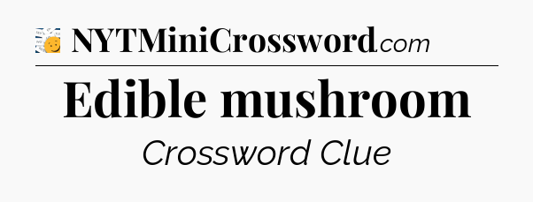 Edible mushroom - 7 Little Words