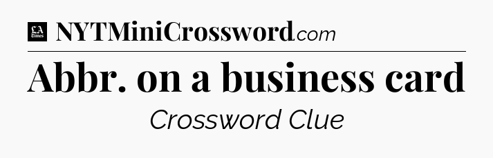 Abbr. on a business card - LA Times Crossword
