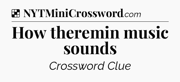 Solution: How theremin music sounds - NYT Crossword