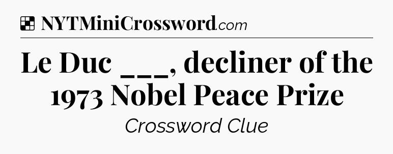 Solution: Le Duc ___, decliner of the 1973 Nobel Peace Prize - NYT Crossword