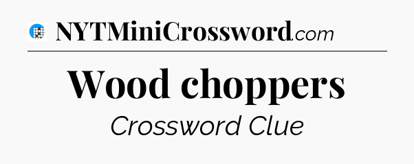 Wood choppers Crossword Clue