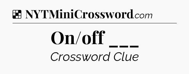 Solution: On/off ___ - NYT Crossword