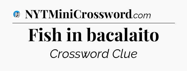 Fish in bacalaito Crossword Clue