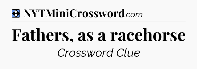 Solution: Fathers, as a racehorse - NYT Mini Crossword