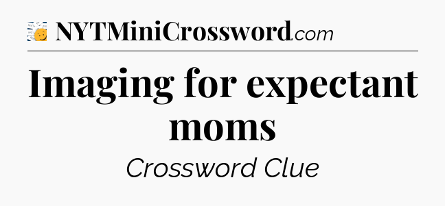 Imaging for expectant moms - 7 Little Words