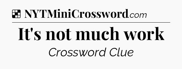 Solution: It's not much work - NYT Crossword