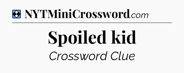 Solution: Spoiled kid - NYT Mini Crossword