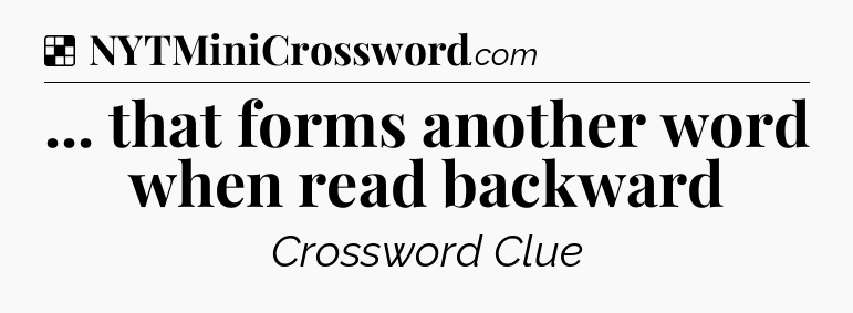 Solution: ... that forms another word when read backward - NYT Crossword