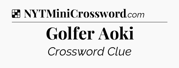 Solution: Golfer Aoki - NYT Crossword