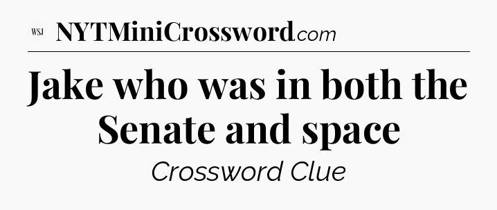 Jake who was in both the Senate and space - WSJ Crossword