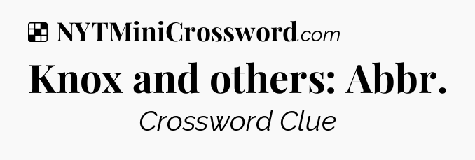 Solution: Knox and others: Abbr - NYT Crossword